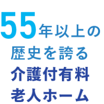 55年以上の歴史を誇る介護付有料老人ホーム